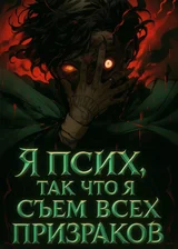 Я псих, так что я съем всех призраков