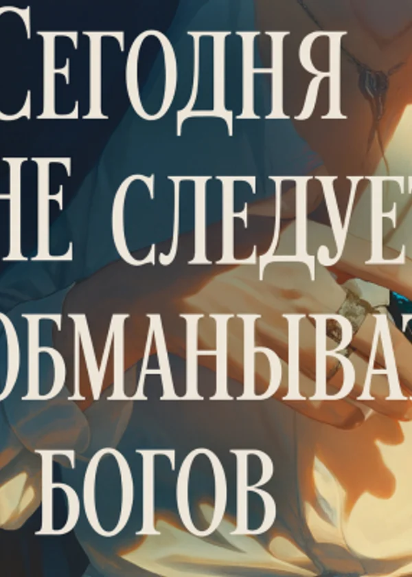 Сегодня не следует обманывать богов